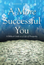 A More Successful You A Biblical Guide to a Life of Prosperity【電子書籍】[ Eddie Vela ]