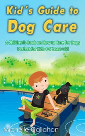 Kid's Guide to Dog Care: A Children's Book on How to Care for Dogs - Perfect for Kids 4-8 Years Old【電子書籍】[ Michelle Callahan ]