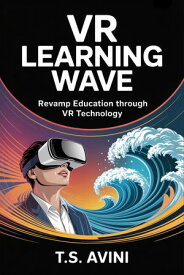 VR Learning Wave Revamp Education Through VR Technology【電子書籍】[ T.S Avini ]