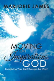 Moving on Inspirations with God En-Lighting Your Spirit Through the Word【電子書籍】[ Marjorie James ]