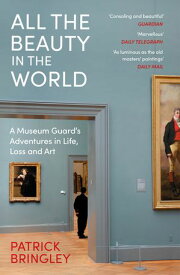 All the Beauty in the World A Museum Guard’s Adventures in Life, Loss and Art【電子書籍】[ Patrick Bringley ]