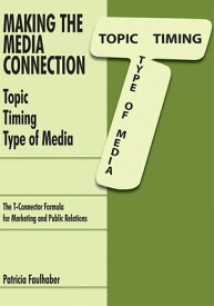 Making the Media Connection Topic Timing Type of Media Using the T-Connector Formula for Marketing and Public Relations【電子書籍】[ Patricia Faulhaber ]