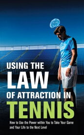 Using the Law of Attraction in Tennis How to Use the Power Within You to Take Your Game and Your Life to the Next Level【電子書籍】[ Allen Hartrich ]
