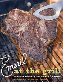 Emeril at the Grill A Cookbook for All Seasons【電子書籍】[ Emeril Lagasse ]