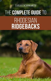 The Complete Guide to Rhodesian Ridgebacks Breed Behavioral Characteristics, History, Training, Nutrition, and Health Care for Your new Ridgeback Dog【電子書籍】[ Tarah Schwartz ]