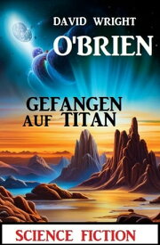 Gefangen auf Titan: Science Fiction【電子書籍】[ David Wright O'Brien ]