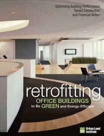Retrofitting Office Buildings to Be Green and Energy-Efficient: Optimizing Building Performance, Tenant Satisfaction, and Financial Return【電子書籍】[ Leanne Tobias ]