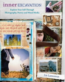 Inner Excavation Exploring Your Self Through Photography, Poetry and Mixed Media【電子書籍】[ Liz Lamoreux ]