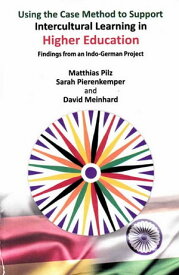 Using the Case Method to Support Intercultural Learning in Higher Education: Findings from an Indo-German Project【電子書籍】[ Matthias Pilz ]