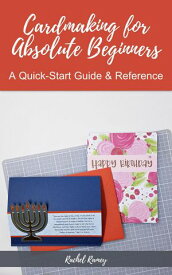 Cardmaking for Absolute Beginners: A Quick-Start Guide & Reference【電子書籍】[ Rachel Ramey ]