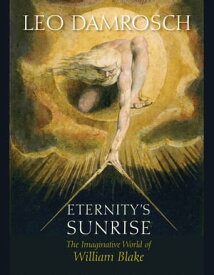Eternity's Sunrise The Imaginative World of William Blake【電子書籍】[ Leo Damrosch ]
