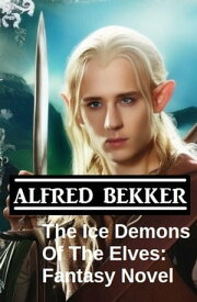 The Ice Demons Of The Elves: Fantasy Novel【電子書籍】[ Alfred Bekker ]