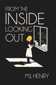 From the Inside Looking Out【電子書籍】[ M.J. Henry ]