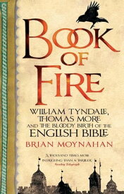 Book Of Fire William Tyndale, Thomas More and the Bloody Birth of the English Bible【電子書籍】[ Brian Moynahan ]