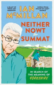 Neither Nowt Nor Summat In search of the meaning of Yorkshire【電子書籍】[ Ian McMillan ]