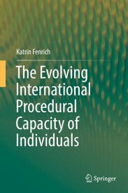 The Evolving International Procedural Capacity of Individuals【電子書籍】[ Katrin Fenrich ]