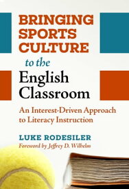 Bringing Sports Culture to the English Classroom An Interest-Driven Approach to Literacy Instruction【電子書籍】[ Luke Rodesiler ]