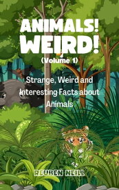 Animals! Weird! (Volume 1) Strange, Weird, and Interesting Facts about Animals【電子書籍】[ Reuben Neill ]