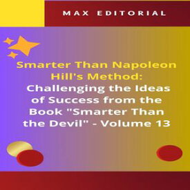 Smarter Than Napoleon Hill's Method: Challenging Ideas of Success from the Book "Smarter Than the Devil" - Volume 13 The "Positive Thinking" Fallacy: Unmasking the Happiness Industry【電子書籍】[ MAX EDITORIAL ]