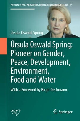 Úrsula Oswald Spring: Pioneer on Gender, Peace, Development, Environment, Food and Water With a Foreword by Birgit Dechmann