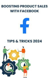 Boosting Product Sales with Facebook in 2024 : strategies tips, and Tricks Unlocking Sales Potential: Leveraging Facebook Strategies for Product Growth in 2024【電子書籍】[ Blockwebmeta ]