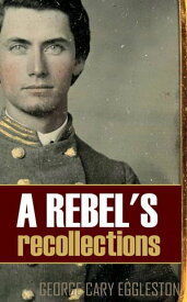 A Rebel's Recollections (Expanded, Annotated)【電子書籍】[ George Cary Eggleston ]