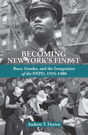 Becoming New York's Finest Race, Gender, and the Integration of the NYPD, 1935-1980【電子書籍】[ A. Darien ]