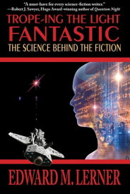 Trope-ing the Light Fantastic: The Science Behind the Fiction【電子書籍】[ Edward M. Lerner ]