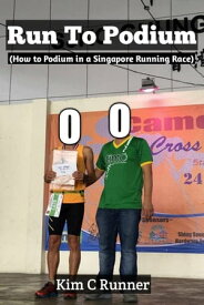 Run To Podium (How to Podium in a Singapore Running Race)【電子書籍】[ Kim C Runner ]