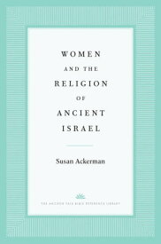 Women and the Religion of Ancient Israel【電子書籍】[ Susan Ackerman ]