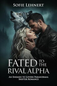 Fated To The Rival Alpha: An Enemies to Lovers Paranormal Shifter Romance【電子書籍】[ Sofie Lehnert ]