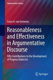 Reasonableness and Effectiveness in Argumentative Discourse Fifty Contributions to the Development of Pragma-Dialectics【電子書籍】[ Frans H. van Eemeren ]