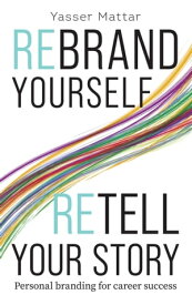 Rebrand Yourself Retell Your Story Personal Branding for Career Success【電子書籍】[ Dr. Yasser Mattar ]