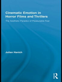 Cinematic Emotion in Horror Films and Thrillers The Aesthetic Paradox of Pleasurable Fear【電子書籍】[ Julian Hanich ]