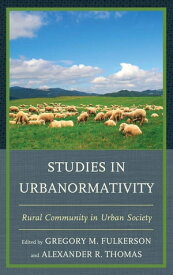 Studies in Urbanormativity Rural Community in Urban Society【電子書籍】[ Alexander R. Thomas ]