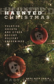 Haunted Christmas Yuletide Ghosts and Other Spooky Holiday Happenings【電子書籍】[ Mary Beth Crain ]