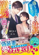 落ちこぼれ御曹司を立派な社長にしてみせます！〜実は凄腕だった彼の激愛で気づけば公私ともに囲われました〜【SS付…