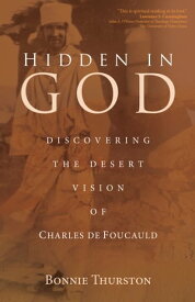 Hidden in God Discovering the Desert Vision of Charles de Foucauld【電子書籍】[ Bonnie Thurston ]