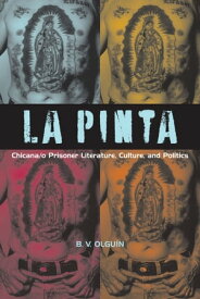 La Pinta Chicana/o Prisoner Literature, Culture, and Politics【電子書籍】[ B. V. Olgu?n ]