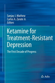 Ketamine for Treatment-Resistant Depression The First Decade of Progress【電子書籍】