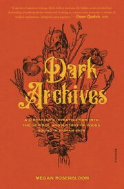 Dark Archives A Librarian's Investigation into the Science and History of Books Bound in Human Skin【電子書籍】[ Megan Rosenbloom ]