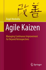 Agile Kaizen Managing Continuous Improvement Far Beyond Retrospectives【電子書籍】[ ?ngel Medinilla ]