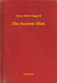The Ancient Allan【電子書籍】[ Henry Rider Haggard ]