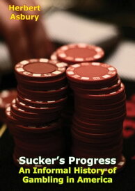 Sucker’s Progress An Informal History of Gambling in America【電子書籍】[ Herbert Asbury ]