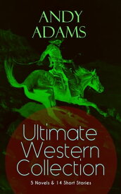 ANDY ADAMS Ultimate Western Collection ? 5 Novels & 14 Short Stories The Story of a Poker Steer, The Log of a Cowboy, A College Vagabond, The Outlet, Reed Anthony, Cowman, The Wells Brothers, The Double Trail, Rangering, A Texas Matchm【電子書籍】