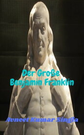 Der Gro?e Benjamin Franklin 【電子書籍】[ Avneet Kumar Singla ]