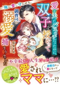 愛を失ったバツイチだったのに、双子を授かって御曹司の溺愛に捕まりました〜俺に愛し守らせろ〜【SS付き】 【電子書籍】[ 藍里まめ ]