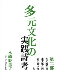 多元文化の実践詩考 第二部　多元的な日本文化と周辺の詩人たち【電子書籍】[ 水崎野里子 ]