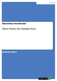 Harry Potter, the Familiar Hero【電子書籍】[ Maximilian Horsthemke ]