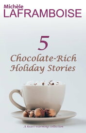 5 Chocolate-Rich Holiday Stories A heart-warming collection【電子書籍】[ Mich?le Laframboise ]